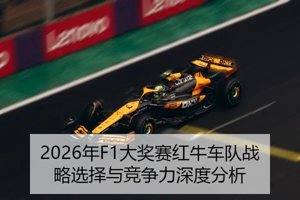 2026年F1大奖赛红牛车队战略选择与竞争力深度分析