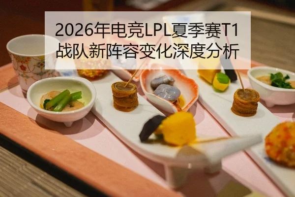2026年电竞LPL夏季赛T1战队新阵容变化深度分析（Kaiyuan FIFA WorldCup）