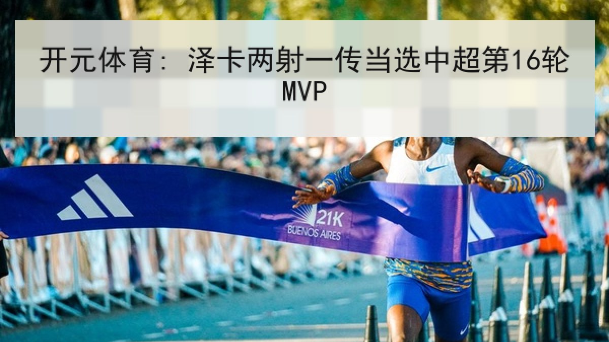 开元体育: 泽卡两射一传当选中超第16轮MVP