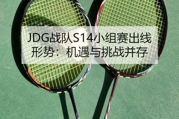 JDG战队S14小组赛出线形势：机遇与挑战并存